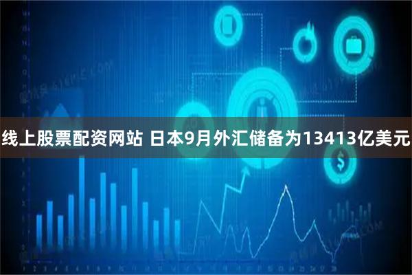 线上股票配资网站 日本9月外汇储备为13413亿美元